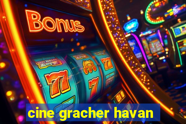 cine gracher havan